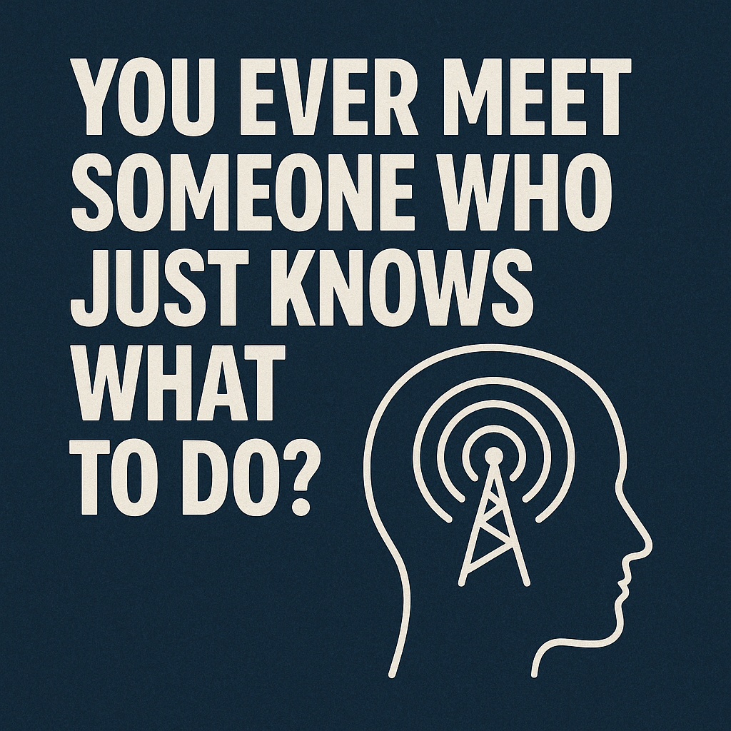 You ever meet someone who just knows what to do?